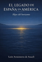 El legado de España en América: Hijos del horizonte (Spanish Edition) B0GGHV892W Book Cover
