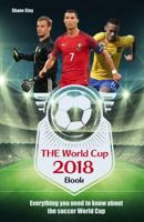 The World Cup Book 2018: Everything You Need to Know About the Soccer World Cup 1782551336 Book Cover