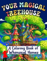 Your Magical Treehouse: A Coloring Book of Whimsical Homes B0CRR1MSN8 Book Cover