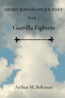 Guerilla Fighters : Henry Bohanans Journey Book #5 1734705620 Book Cover