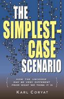 The Simplest-Case Scenario: How the Universe May Be Very Different From What We Think It Is 1537745921 Book Cover