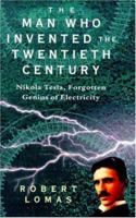 The Man Who Invented the Twentieth Century: Nikola Tesla, Forgotten Genius of Electricity 0747262659 Book Cover