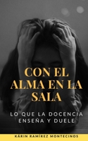 Con el alma en la sala: lo que la docencia enseña y duele (Spanish Edition) B0F8R97TJD Book Cover