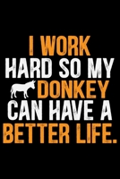 I Work Hard So My DONKEY Can Have A Better Life.: Cool DONKEY Journal Notebook - Gifts Idea for DONKEY Lovers Notebook for Men & Women. 166093401X Book Cover