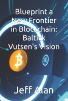 Blueprint a New Frontier in Blockchain: Baltick Vutsen's Vision (Crypto) B0CRRL21TG Book Cover