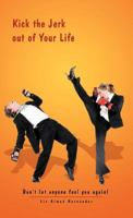 Kick the Jerk Out of Your Life: Don't Let Anyone Fool You Again! 1466909242 Book Cover