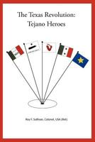 The Texas Revolution: Tejano Heroes 1468523414 Book Cover
