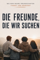 Die Freunde, die wir suchen: Wie man echte Freundschaften findet und bewahrt (German Edition) B0GHXJ6BHR Book Cover
