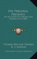 His Personal Presence: Or The Secret Of A Bright And Fragrant Life 1104176327 Book Cover