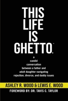 This Life is Ghetto: A Candid Conversation Between a Father and Adult Daughter Navigating Divorce and Daddy Issues B0CHD5N1H1 Book Cover