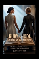 Ruby & Jodi: A Cult of Sin and Influence: The Hidden World of Control, Obedience, and Broken Families B0FPLS9NVH Book Cover