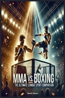 MMA vs Boxing: The Ultimate Comparison of Combat Sports B0F9T58B79 Book Cover