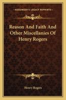 Reason and Faith, and Other Miscellanies of Henry Rogers 1425552242 Book Cover