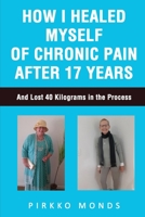 How I Healed Myself of Chronic Pain after 17 Years 1922792977 Book Cover