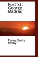Fort St. George, Madras: A Short History of Our First Possession in India 1113099429 Book Cover