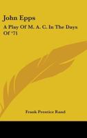 John Epps; a Play of M. A. C. in the Days of '71 0548401594 Book Cover
