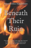 Beneath Their Ruin: “He said I was safest in his cage. But I learned to love the bars— because freedom never protected me the way his madness did.” (Beneath Series) B0FP5JZQBW Book Cover