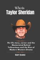 Who is Taylor Sheridan: His life story, career and the Mastermind Behind Yellowstone and the Rise of Modern Western Drama B0DQWLVB8P Book Cover