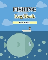 Fishing Log Book For Kids: Fishing Diary for Kids : Cute and Easy to Use For Recording Fishing Notes, Experiences and Memories (Size 8"x10") 165838749X Book Cover