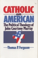 Catholic and American: The Political Theology of John Courtney Murray 1556126506 Book Cover