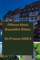 Fifteen Most Beautiful Cities In France 2024 B0CTBRNCBK Book Cover