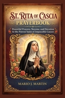 St. RITA OF CASCIA PRAYERBOOK: Powerful Prayers, Novena, and Devotion to the Patron Saint of Impossible Causes. B0GWRMRWVD Book Cover