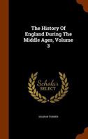 The History of England During the Middle Ages; Volume 3 1346179557 Book Cover