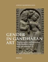 Gender in Gandharan Art: Representations and Interactions in the Buddhist Context (1st-4th Centuries Ce) 2503609511 Book Cover