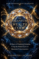 THE QUANTUM WEALTH CODE: 30 Days to Financial Freedom Using the Hidden Laws of Quantum Consciousness. B0FTZ55TVX Book Cover