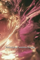 Embodying Feminine Energy (Normal) B0DQXRSC9Y Book Cover
