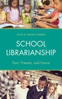 School Librarianship: Past, Present, and Future 1442272074 Book Cover