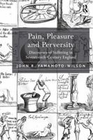 Pain, Pleasure and Perversity: Discourses of Suffering in Seventeenth-Century England 1032923113 Book Cover