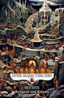 Hittite Religion and Rituals: Storm Gods, Sacred Mountains, Cuneiform Prayer Texts, and the Ancient Anatolian Pantheon of Bronze Age Anatolia (Esoteric Religious Studies) B0H8PVBKRR Book Cover
