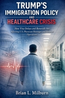 Trump's Immigration Policy and Healthcare Crisis: How Visa Delays and Renewals Are Affecting U.S. Physician Shortages and Hospital Operations B0GWDPDXWF Book Cover