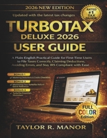TURBOTAX DELUXE 2026 USER GUIDE: A Plain-English Practical Guide for First-Time Users to File Taxes Correctly, Claiming Deductions, Avoiding Errors, and Stay IRS Compliant with Ease B0GGN84JSH Book Cover
