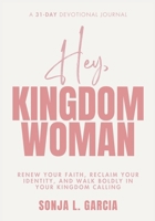 Hey, Kingdom Woman: A 31 Day Devotional Journal: Renew Your Faith, Reclaim Your Identity, and Walk Boldly in Your Kingdom Calling B0GCJBQLK3 Book Cover