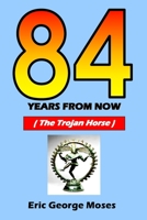 84 Years From Now: The Trojan Horse 1790831113 Book Cover