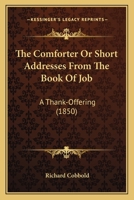 The Comforter Or Short Addresses From The Book Of Job: A Thank-Offering 1104485346 Book Cover