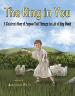 The King In You: A Children's Story of Purpose Told Through the Life of King David 1953263003 Book Cover