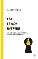 Fix: Lead: Inspire: Fix Processes, Lead People, Inspire Performance B0FJ2NX7JW Book Cover