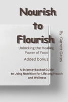 Nourish to flourish: A Science-Backed Guide to Using Nutrition for Lifelong Health and Wellness B0DX1NZDYV Book Cover