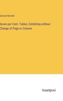 Seven per Cent. Tables, Exhibiting without Change of Page or Column 1363815598 Book Cover