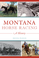 Montana Horse Racing: A History 1467140325 Book Cover