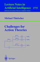 Challenges for Action Theories (Lecture Notes in Computer Science / Lecture Notes in Artificial Intelligence) 3540674551 Book Cover