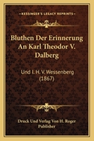 Bluthen Der Erinnerung An Karl Theodor V. Dalberg: Und I. H. V. Wessenberg (1867) 1168068452 Book Cover