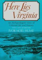 Here Lies Virginia: An Archaeologist's View of Colonial Life and History 0813915287 Book Cover