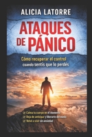 Ataques de pánico: Cómo entenderlos, detenerlos y recuperar el control de tu cuerpo (Spanish Edition) B0GVB9GM1H Book Cover