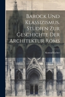 Barock Und Klassizismus. Studien Zur Geschichte Der Architektur ROMs - Primary Source Edition 1021467243 Book Cover