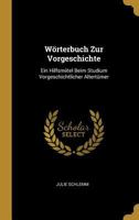 Wörterbuch Zur Vorgeschichte: Ein Hilfsmiitel Beim Studium Vorgeschichtlicher Altertümer 1022705407 Book Cover