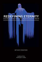 Redefining Eternity : Interfacing Immortality in the Digital Corporate World 1680539647 Book Cover